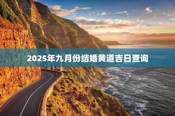 2025年九月份结婚黄道吉日查询