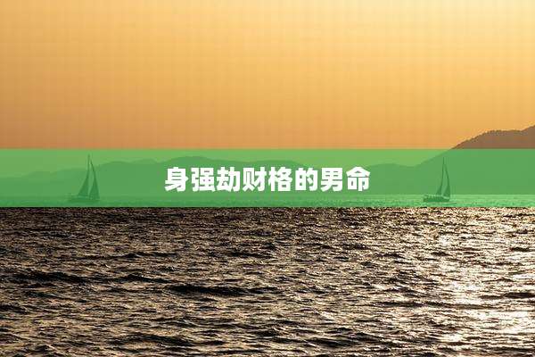身强劫财格的男命