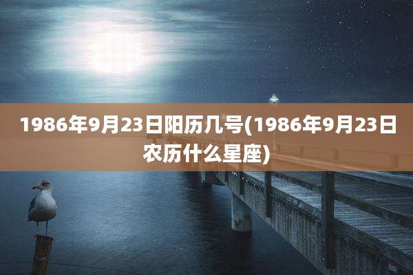 1986年9月23日阳历几号(1986年9月23日农历什么星座)