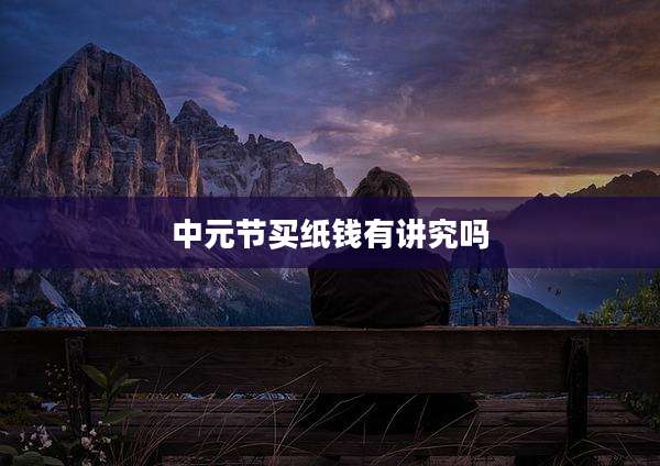 中元节买纸钱有讲究吗