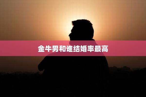 金牛男和谁结婚率最高