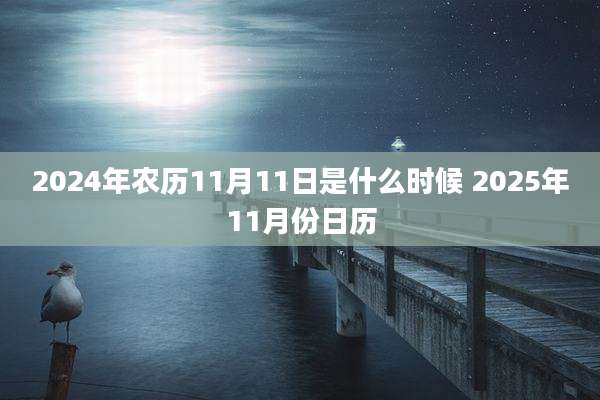 2024年农历11月11日是什么时候 2025年11月份日历