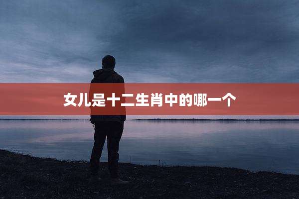 女儿是十二生肖中的哪一个