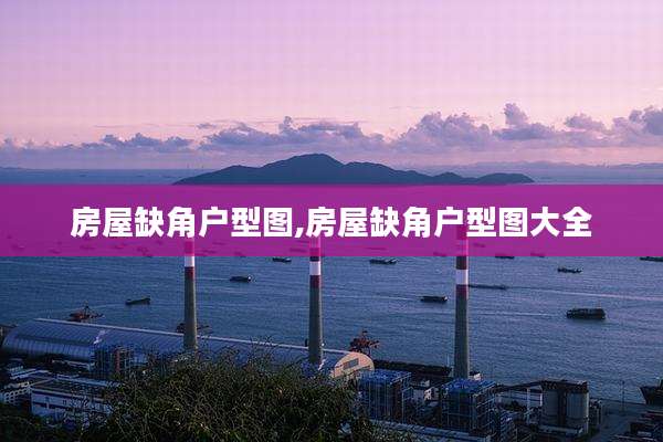 房屋缺角户型图,房屋缺角户型图大全