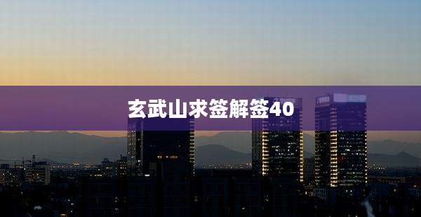 玄武山求签解签40