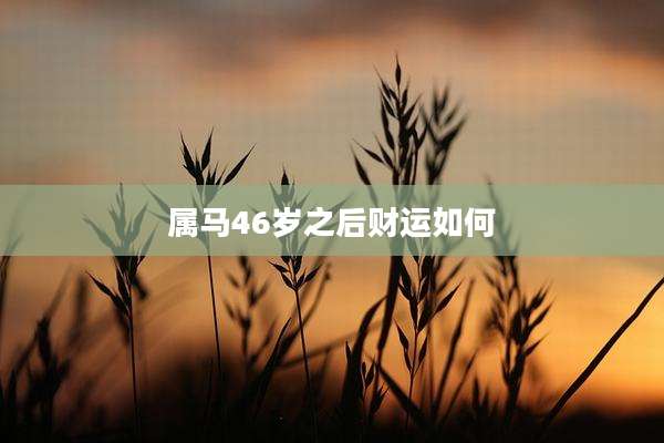 属马46岁之后财运如何