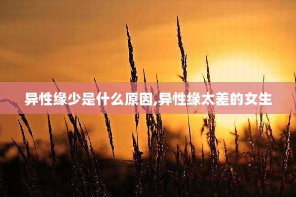 异性缘少是什么原因,异性缘太差的女生