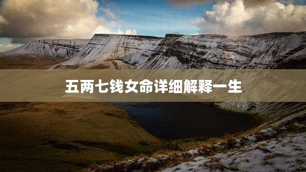 五两七钱女命详细解释一生