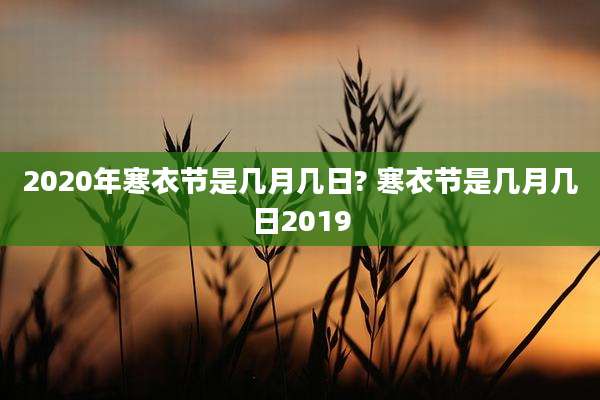 2020年寒衣节是几月几日? 寒衣节是几月几日2019