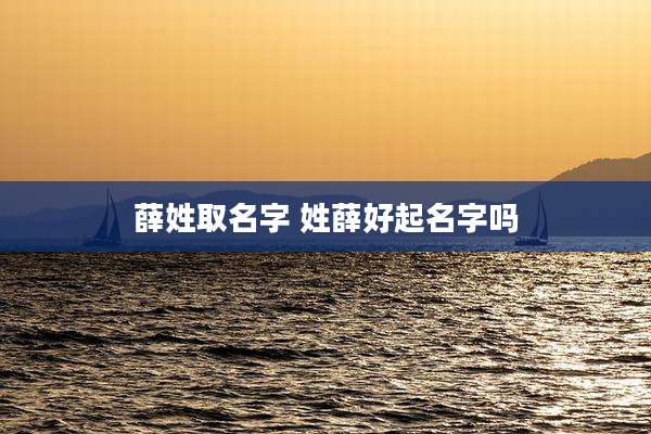 薛姓取名字 姓薛好起名字吗