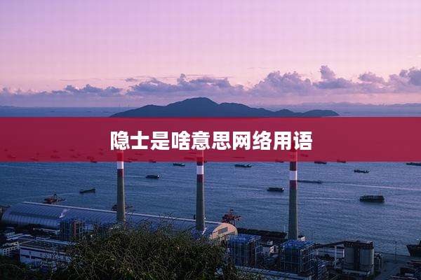 隐士是啥意思网络用语