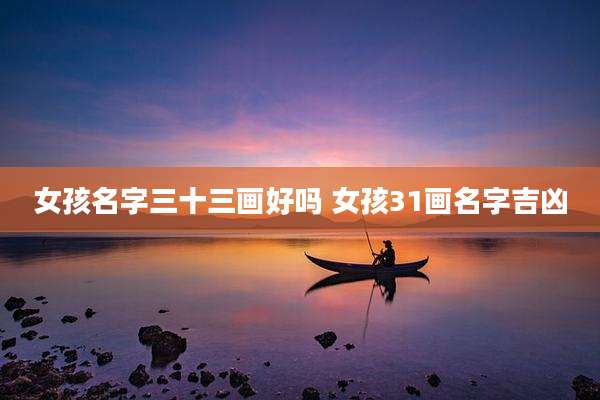 女孩名字三十三画好吗 女孩31画名字吉凶