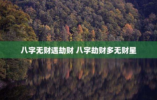 八字无财遇劫财 八字劫财多无财星