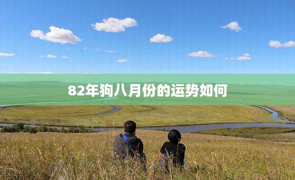 82年狗八月份的运势如何