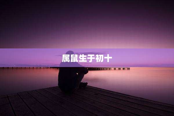 属鼠生于初十
