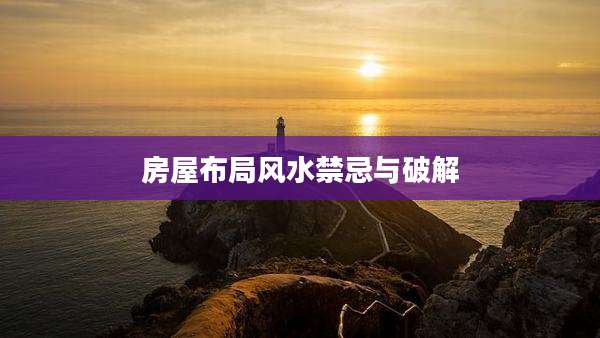 房屋布局风水禁忌与破解