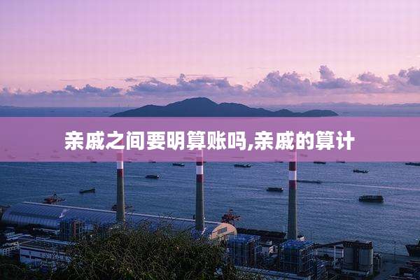 亲戚之间要明算账吗,亲戚的算计