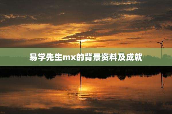 易学先生mx的背景资料及成就