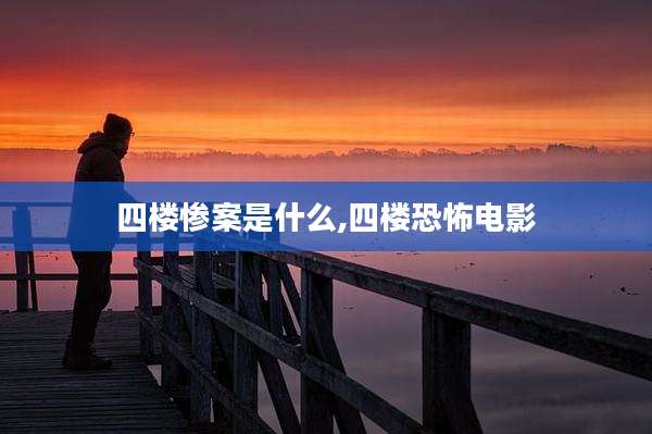四楼惨案是什么,四楼恐怖电影