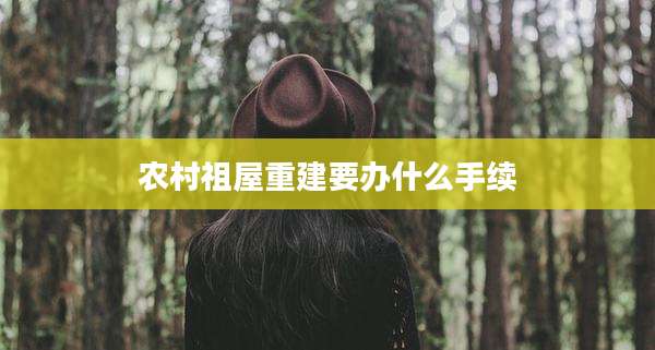 农村祖屋重建要办什么手续