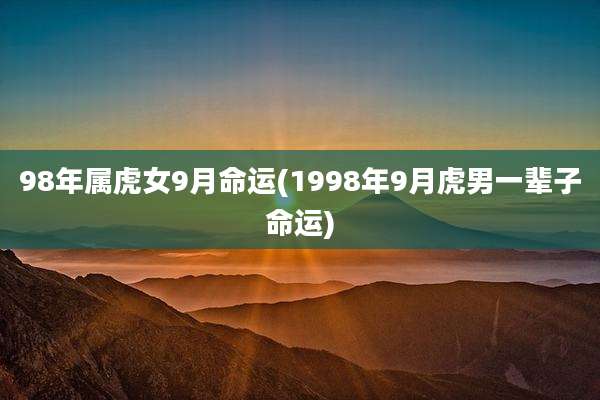 98年属虎女9月命运(1998年9月虎男一辈子命运)