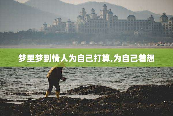 梦里梦到情人为自己打算,为自己着想