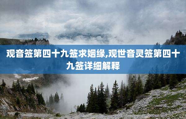 观音签第四十九签求姻缘,观世音灵签第四十九签详细解释
