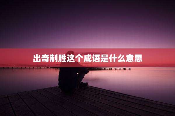 出奇制胜这个成语是什么意思