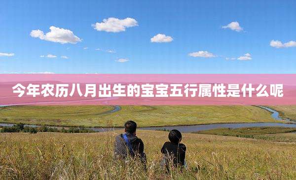 今年农历八月出生的宝宝五行属性是什么呢