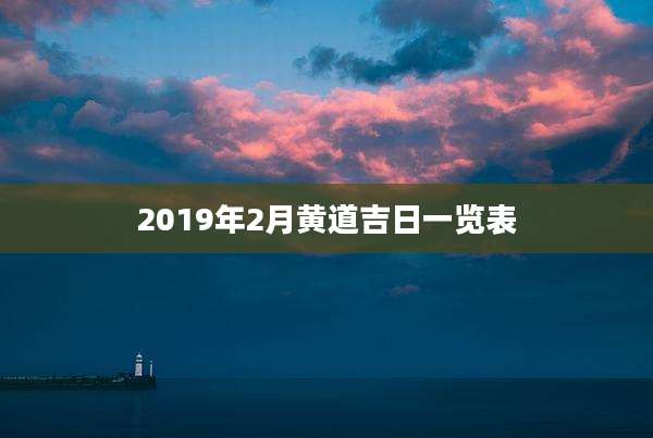 2019年2月黄道吉日一览表