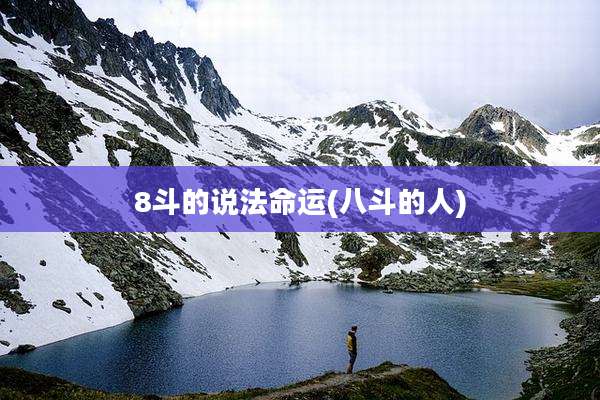 8斗的说法命运(八斗的人)