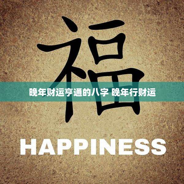 晚年财运亨通的八字 晚年行财运