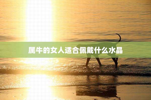 属牛的女人适合佩戴什么水晶