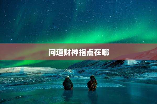 问道财神指点在哪