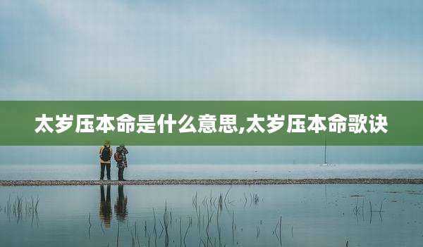 太岁压本命是什么意思,太岁压本命歌诀