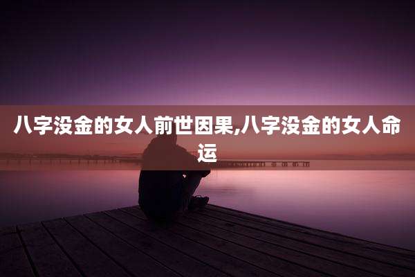 八字没金的女人前世因果,八字没金的女人命运