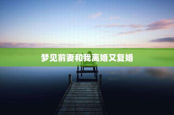 梦见前妻和我离婚又复婚